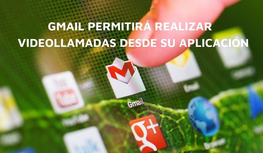 Gmail permitirá realizar llamadas y videollamadas desde su aplicación