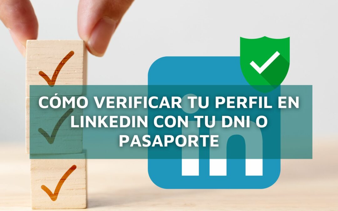 Cómo Verificar tu Perfil en LinkedIn con tu DNI o Pasaporte