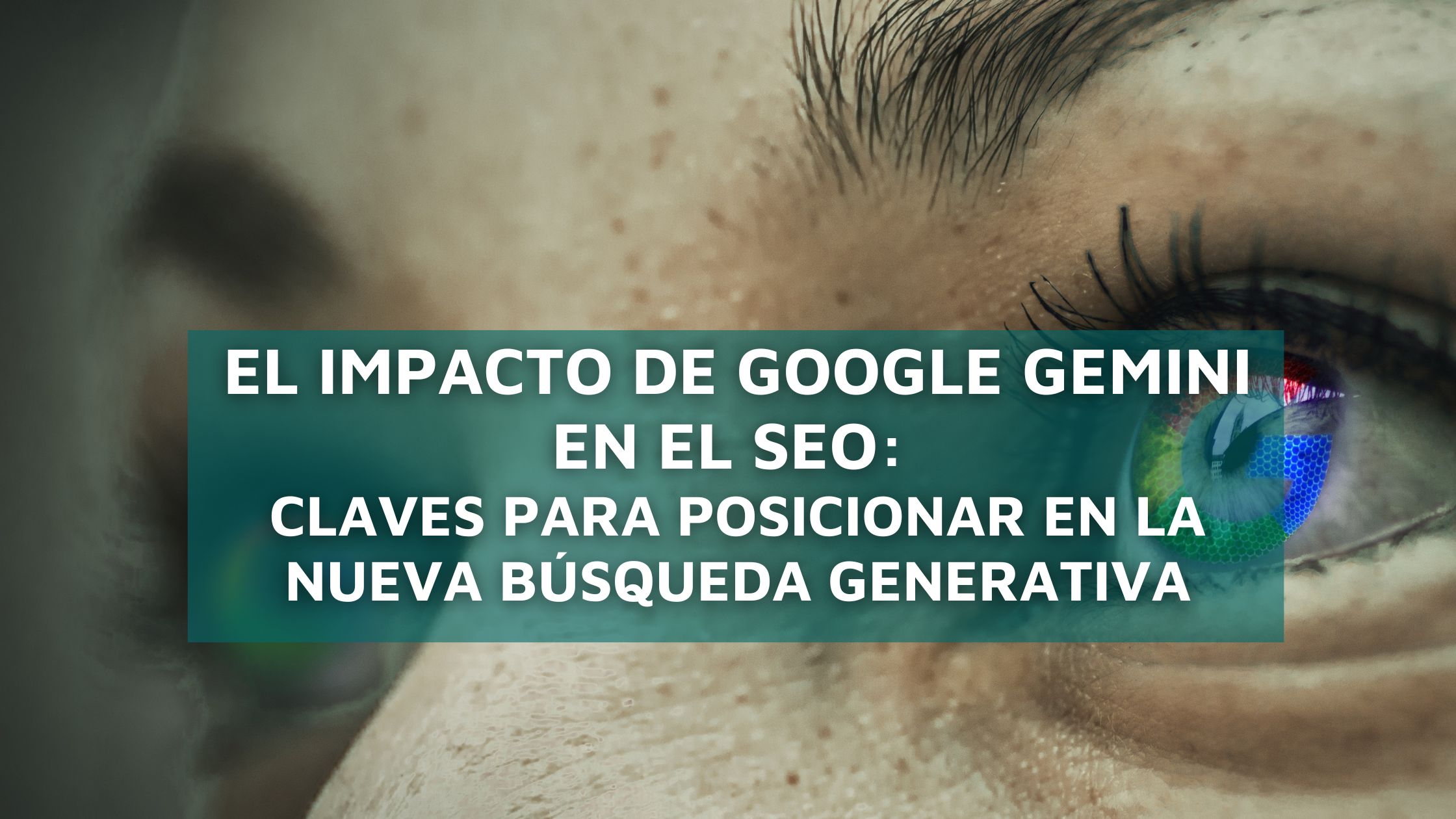 El impacto de Google Gemini en el SEO: claves para posicionar en la nueva búsqueda generativa
